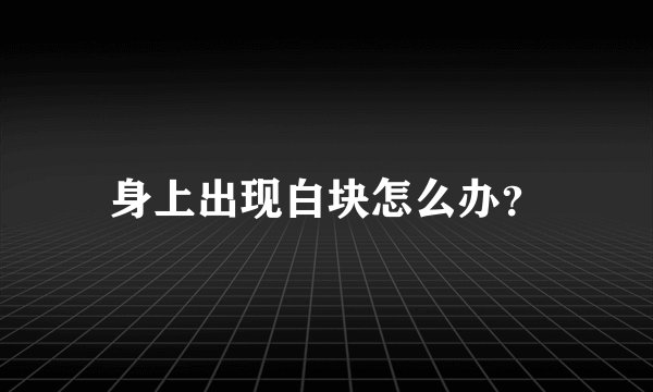 身上出现白块怎么办？