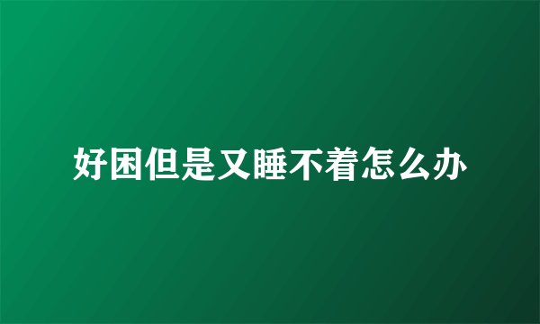 好困但是又睡不着怎么办