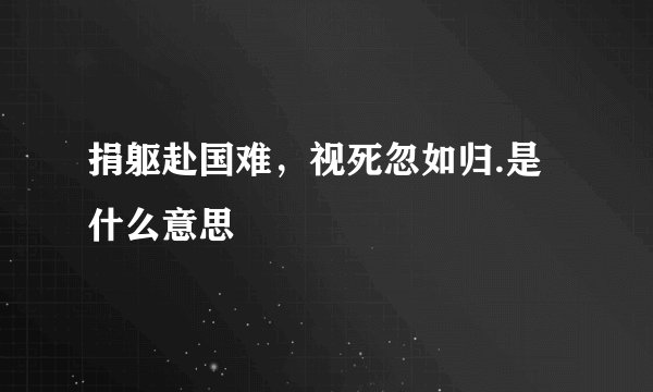 捐躯赴国难，视死忽如归.是什么意思