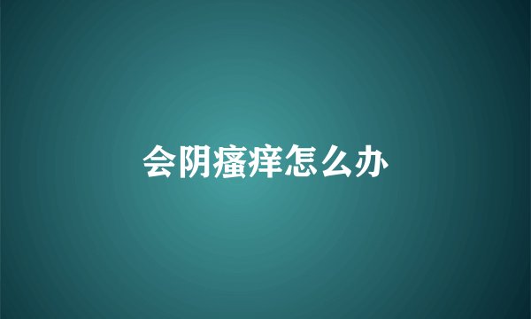 会阴瘙痒怎么办