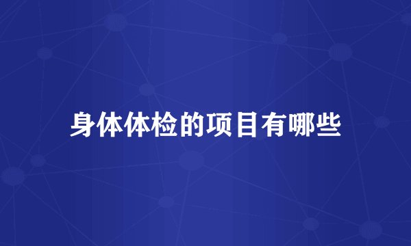 身体体检的项目有哪些