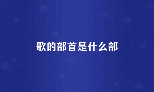 歌的部首是什么部