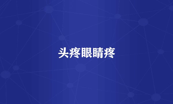 头疼眼睛疼
