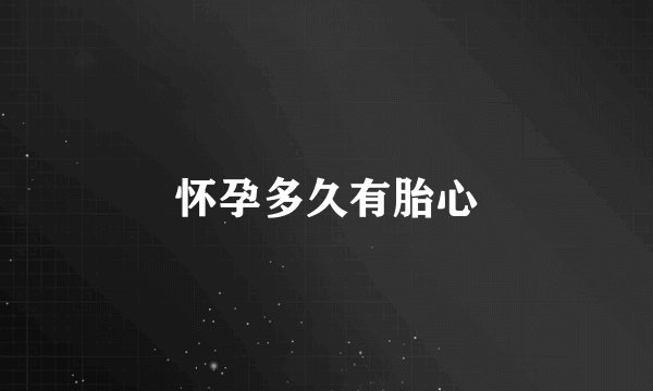 怀孕多久有胎心