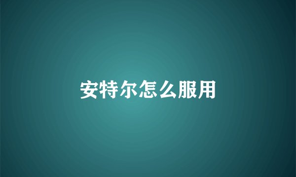 安特尔怎么服用