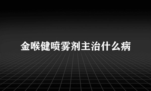 金喉健喷雾剂主治什么病