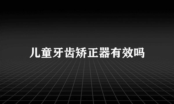 儿童牙齿矫正器有效吗