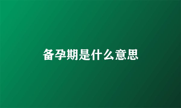 备孕期是什么意思
