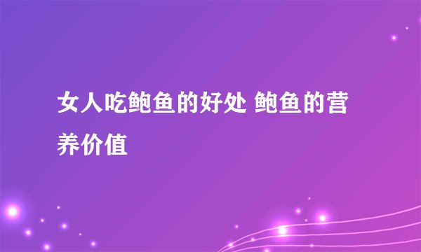 女人吃鲍鱼的好处 鲍鱼的营养价值
