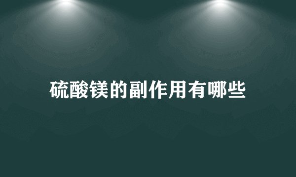 硫酸镁的副作用有哪些