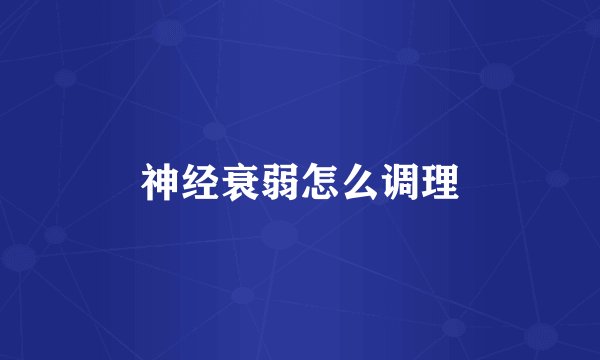 神经衰弱怎么调理