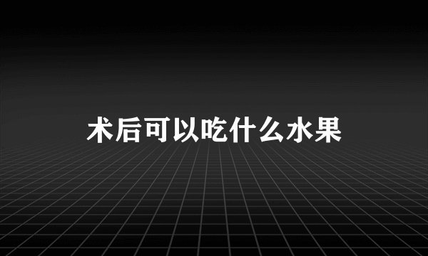 术后可以吃什么水果