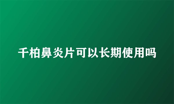 千柏鼻炎片可以长期使用吗