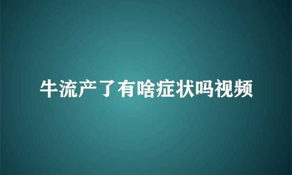 牛流产了有啥症状吗视频