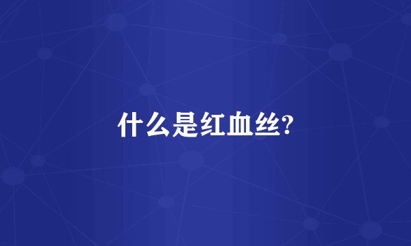 什么是红血丝?