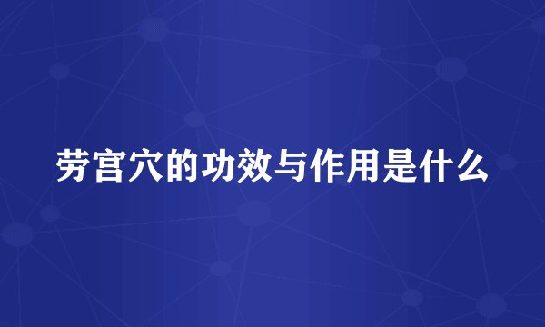 劳宫穴的功效与作用是什么
