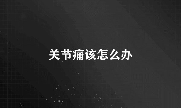 关节痛该怎么办