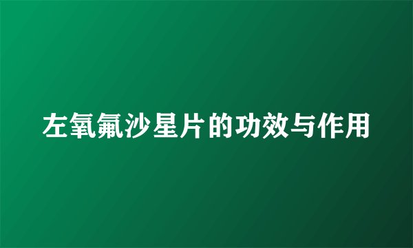 左氧氟沙星片的功效与作用