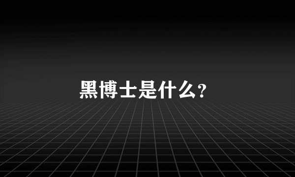 黑博士是什么？
