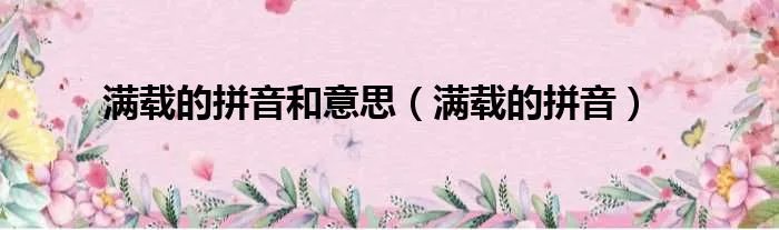 满载的拼音和意思（满载的拼音）