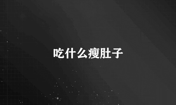 吃什么瘦肚子