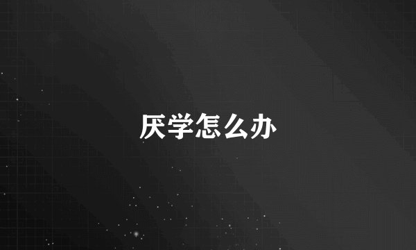 厌学怎么办