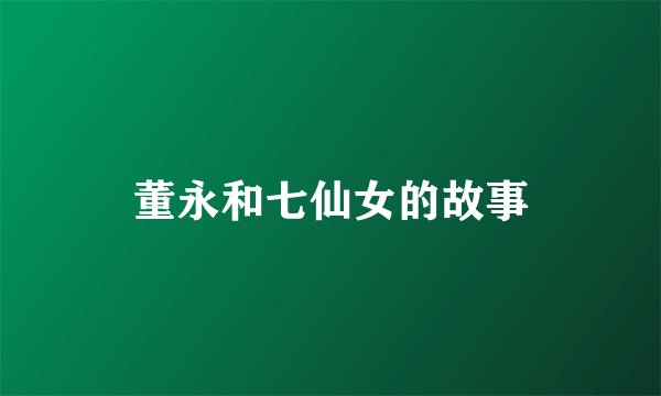 董永和七仙女的故事