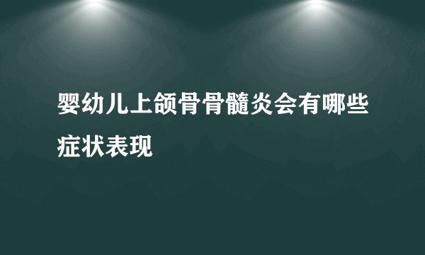 婴幼儿上颌骨骨髓炎会有哪些症状表现