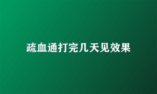 疏血通打完几天见效果