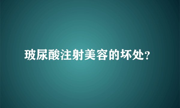 玻尿酸注射美容的坏处？