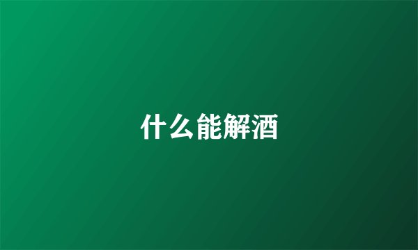 什么能解酒