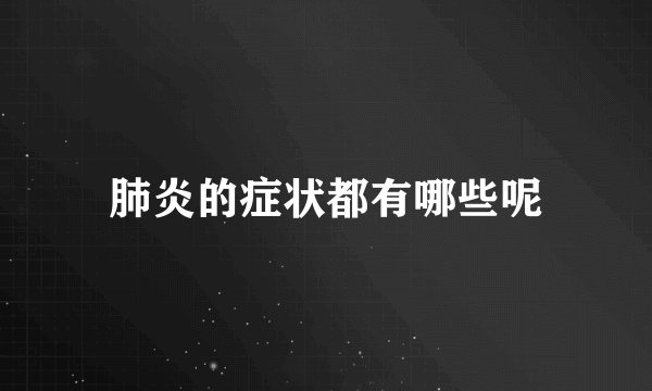 肺炎的症状都有哪些呢