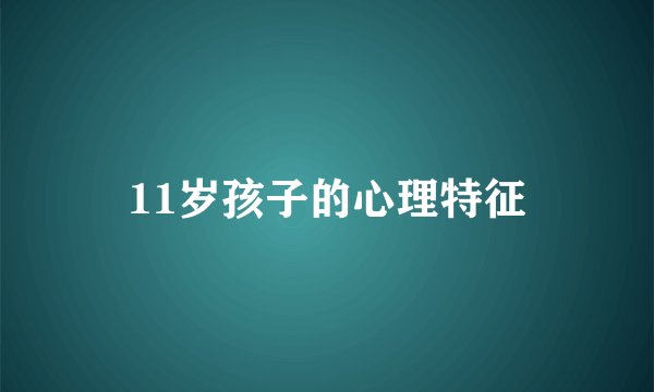 11岁孩子的心理特征
