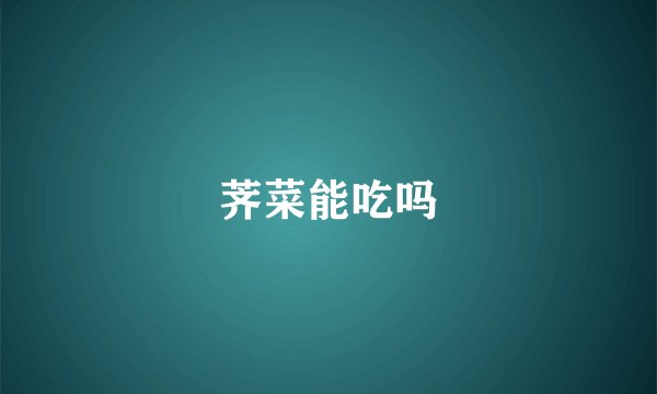 荠菜能吃吗