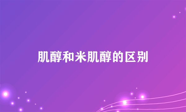 肌醇和米肌醇的区别