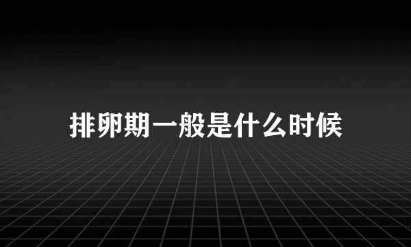 排卵期一般是什么时候