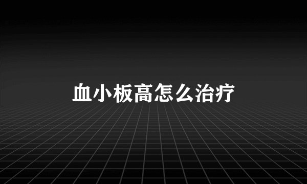血小板高怎么治疗