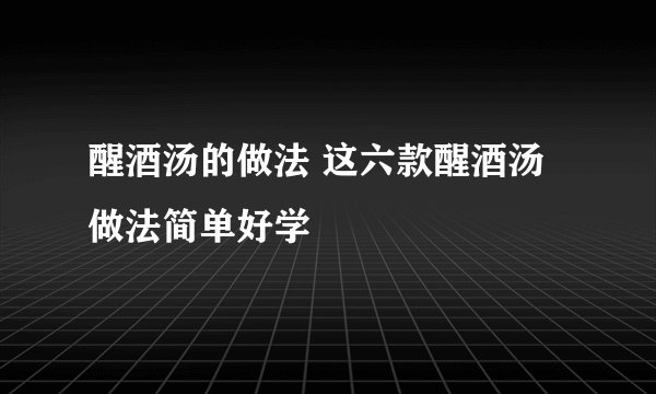 醒酒汤的做法 这六款醒酒汤做法简单好学