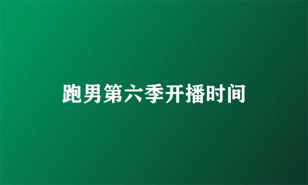 跑男第六季开播时间