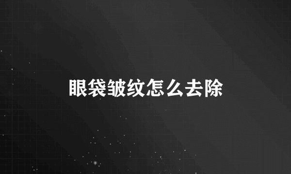 眼袋皱纹怎么去除