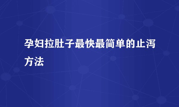 孕妇拉肚子最快最简单的止泻方法