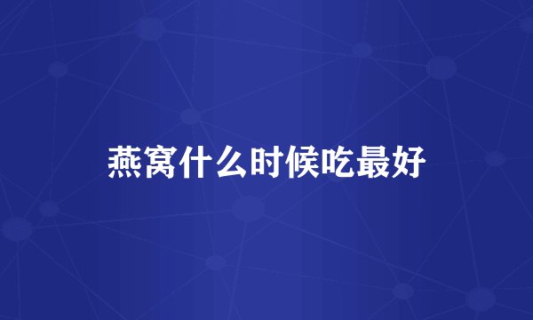 燕窝什么时候吃最好