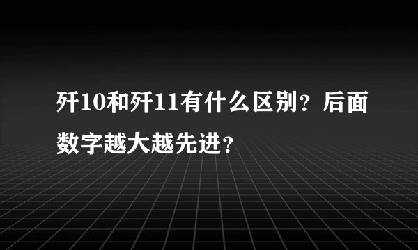 歼10和歼11有什么区别?后面数字越大越先进?