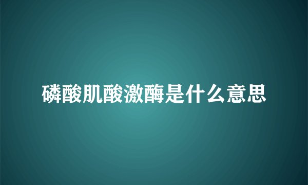 磷酸肌酸激酶是什么意思