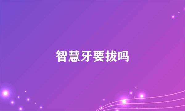 智慧牙要拔吗