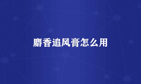 麝香追风膏怎么用