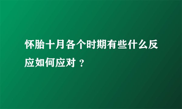 怀胎十月各个时期有些什么反应如何应对 ？
