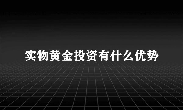 实物黄金投资有什么优势