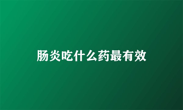 肠炎吃什么药最有效