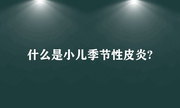 什么是小儿季节性皮炎?